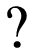 ?